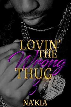 Lovin' the Wrong Thug 3 by Na'Kia