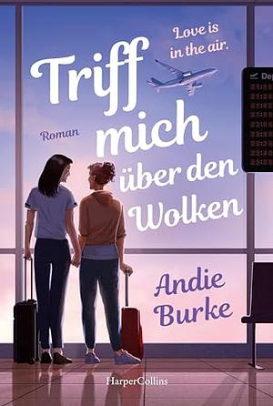 Triff mich über den Wolken: Roman | Eine zauberhafte Fake-Dating-RomCom über die Verirrungen des Lebens | Zuckersüß wie Alexis Hall, witzig wie Casey McQuiston by Andie Burke