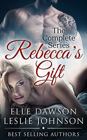 Rebecca's Gift: The Complete Series by Elle Dawson, Leslie Johnson