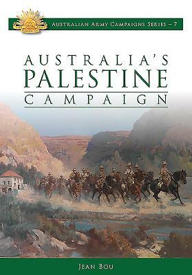 Australia's Palestine Campaign: 1916-18 by Jean Bou