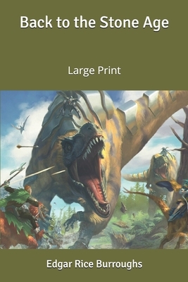 Back to the Stone Age: Large Print by Edgar Rice Burroughs