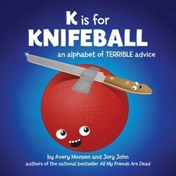 K is for Knifeball: An Alphabet of Terrible Advice by Jory John, Avery Monsen