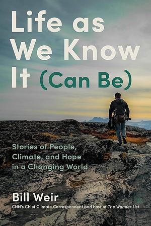 Life As We Know It (Can Be): My Search for a World Worth Passing Down by Bill Weir