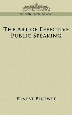 The Art of Effective Public Speaking by Ernest Pertwee