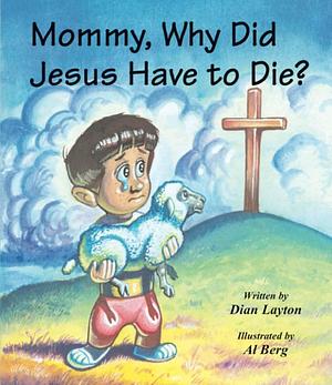 Mommy, Why Did Jesus Have to Die? by Dian Layton