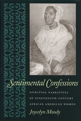 Sentimental Confessions: Spiritual Narratives of Nineteenth-Century African American Women by Joycelyn Moody
