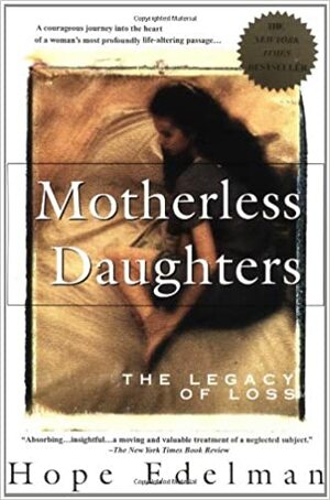 Motherless Daughters: The Legacy of Loss by Hope Edelman