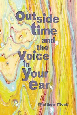 Outside Time and the Voice in Your Ear by Matthew Monk
