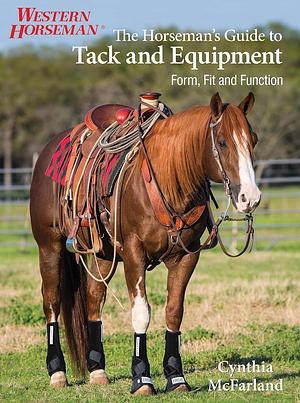 Horseman's Guide to Tack and Equipment: Form, Fit And Function by Cynthia McFarland