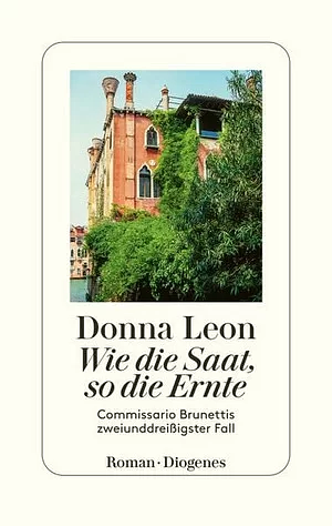 Wie die Saat, so die Ernte: Commissario Brunettis zweiunddreißigster Fall by Donna Leon