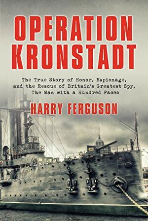 Operation Kronstadt: The True Story of Honor, Espionage, and the Rescue of Britain's Greatest Spy, The Man with a Hundred Faces by Harry Ferguson
