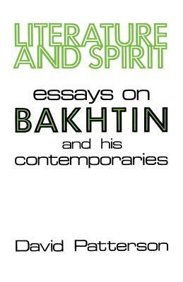 Literature and Spirit: Essays on Bakhtin and His Contemporaries by David Patterson