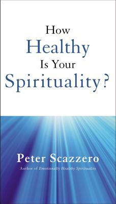 How Healthy Is Your Spirituality? by Peter Scazzero