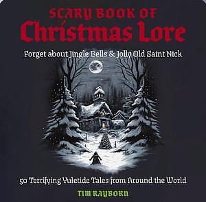 The Scary Book of Christmas Lore by Tim Rayborn