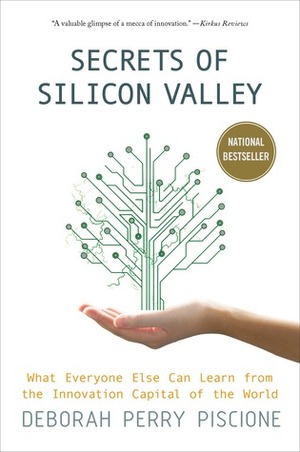 Secrets of Silicon Valley: What Everyone Else Can Learn from the Innovation Capital of the World by Deborah Perry Piscione