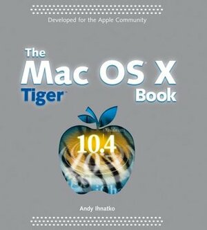The Mac OS X Tiger Book by Andy Ihnatko