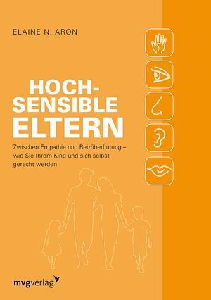 Hochsensible Eltern: Zwischen Empathie und Reizüberflutung – wie Sie Ihrem Kind und sich selbst gerecht werden by Elaine N. Aron, Elaine N. Aron