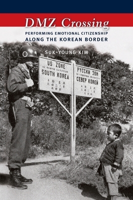 DMZ Crossing: Performing Emotional Citizenship Along the Korean Border by Suk-Young Kim