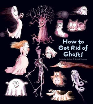 How to Get Rid of Ghosts by Catherine Leblanc, Roland Garrigue