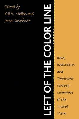 Left of the Color Line: Race, Radicalism, and Twentieth-Century Literature of the United States by James Smethurst, Bill V. Mullen