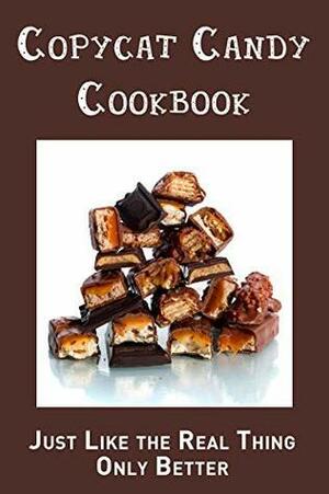 Copycat Candy Cookbook: Just Like the Real Thing, Only Better by J.R. Stevens