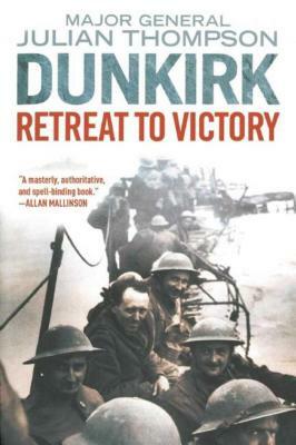 Dunkirk: Retreat to Victory by Julian Thompson