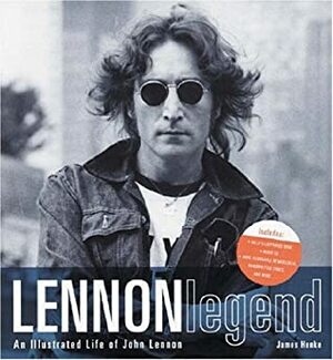 Lennon Legend: An Illustrated Life Of John Lennon by Jim Henke