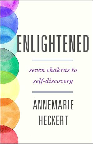 Enlightened: Seven Chakras to Self-Discovery by Annemarie Heckert