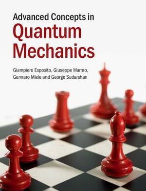 Advanced Concepts in Quantum Mechanics by Gennaro Miele, Giuseppe Marmo, Giampiero Esposito