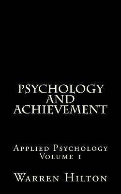 Psychology and Achievement: Applied Psychology Volume 1 by Warren Hilton