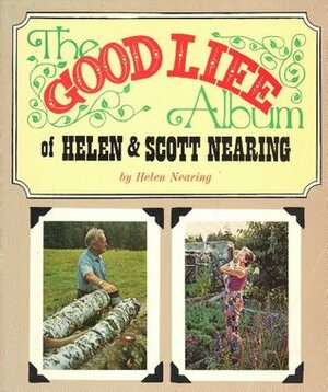 The Good Life Album of Helen & Scott Nearing by Helen Nearing