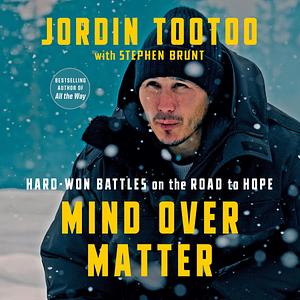 Mind Over Matter: Hard-Won Battles on the Road to Hope by Jordin Tootoo, Stephen Brunt