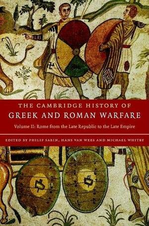 The Cambridge History of Greek and Roman Warfare, Volume 2: Rome from the Late Republic to the Late Empire by Philip Sabin, Michael Whitby, Hans van Wees