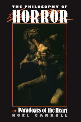 The Philosophy of Horror: Or, Paradoxes of the Heart by Noel Carroll