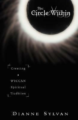 The Circle Within: Creating a Wiccan Spiritual Tradition by Dianne Sylvan