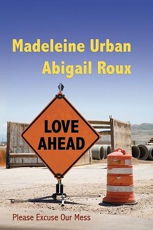 Love Ahead: Please Excuse Our Mess by Abigail Roux