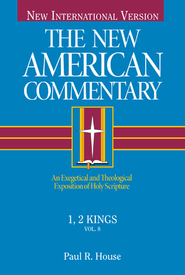 1, 2 Kings, Volume 8: An Exegetical and Theological Exposition of Holy Scripture by Paul R. House