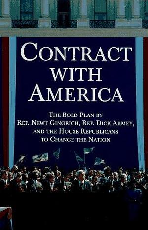 Contract With America: The Bold Plan by Rep. Newt Ginrich, Rep. Dick Armey and the House Republicans to Change the Nation by Bob Schellhas, Ed Gillespie, Newt Gingrich, Newt Gingrich