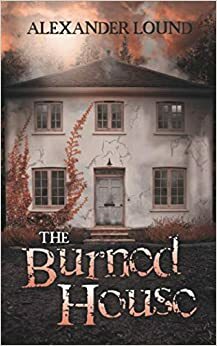 The Burned House by Alexander Lound
