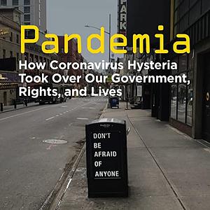 Pandemia: How Coronavirus Hysteria Took Over Our Government, Rights, and Lives by Alex Berenson