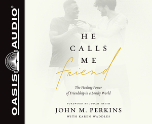 He Calls Me Friend: The Healing Power of Friendship in a Lonely World by John M. Perkins, Karen Waddles