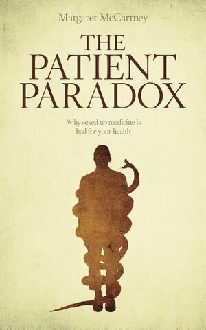 The Patient Paradox: Why Sexed-Up Medicine Is Bad for Your Health by Margaret McCartney