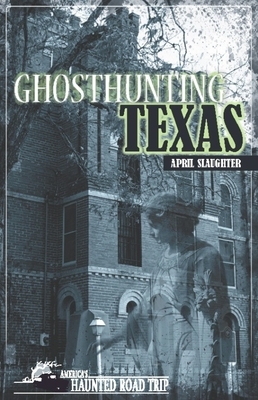 Ghosthunting Texas by April Slaughter