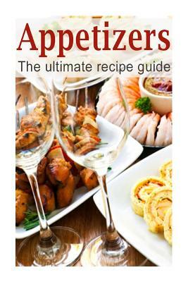 Appetizers: The Ultimate Recipe Guide - Over 150 Appetizing Recipes by Danielle Caples, Encore Books