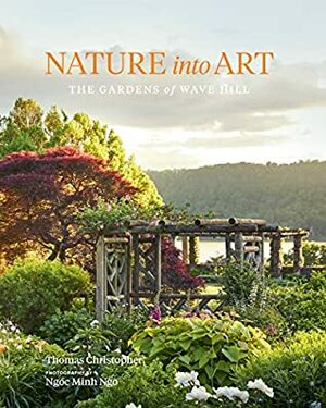 Nature into Art: The Gardens of Wave Hill by Thomas Christopher, Ngoc Minh Ngo