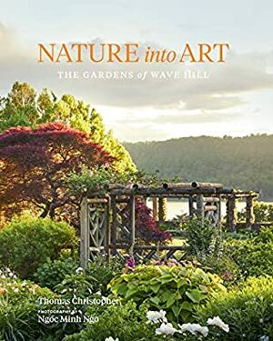 Nature into Art: The Gardens of Wave Hill by Ngoc Minh Ngo, Thomas Christopher