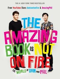 The Amazing Book Is Not on Fire: The World of Dan and Phil by Daniel Howell, Phil Lester