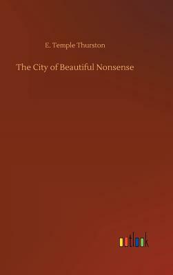 The City of Beautiful Nonsense by E. Temple Thurston