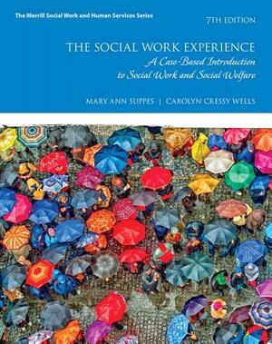 The Social Work Experience: A Case-Based Introduction to Social Work and Social Welfare with Enhanced Pearson Etext -- Access Card Package [With Acces by Mary Ann Suppes, Carolyn Wells