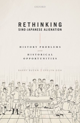 Rethinking Sino-Japanese Alienation: History Problems and Historical Opportunities by Evelyn Goh, Barry Buzan